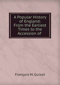 A Popular History of England: From the Earliest Times to the Accession of .