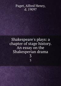 Shakespeare's plays: a chapter of stage history. An essay on the Shakesperian drama