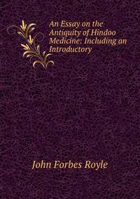 An Essay on the Antiquity of Hindoo Medicine: Including an Introductory .