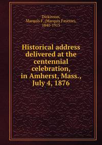 Historical address delivered at the centennial celebration, in Amherst, Mass., July 4, 1876