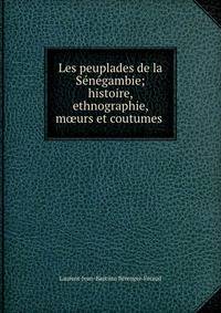 Les peuplades de la Senegambie; histoire, ethnographie, m?urs et coutumes .
