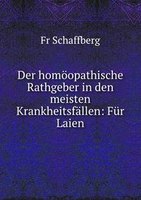 Der homoopathische Rathgeber in den meisten Krankheitsfallen: Fur Laien