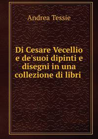 Di Cesare Vecellio e de'suoi dipinti e disegni in una collezione di libri .
