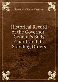 Historical Record of the Governor-General's Body Guard, and Its Standing Orders