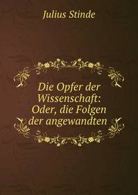 Die Opfer der Wissenschaft: Oder, die Folgen der angewandten .