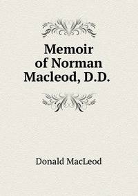 Memoir of Norman Macleod, D.D. .