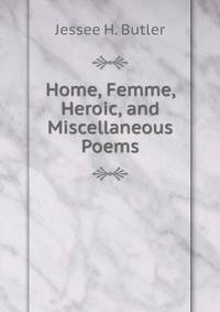 Home, Femme, Heroic, and Miscellaneous Poems