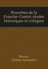 Proverbes de la Franche-Comte?; e?tudes historiques et critiques