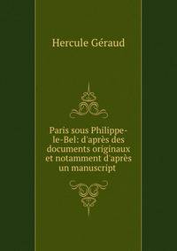 Paris sous Philippe-le-Bel: d'apr?s des documents originaux et notamment d'apr?s un manuscript .