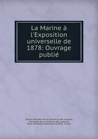 La Marine ? l'Exposition universelle de 1878: Ouvrage publi?