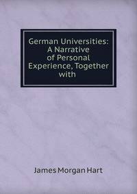 German Universities: A Narrative of Personal Experience, Together with .