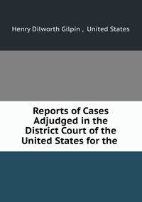 Reports of Cases Adjudged in the District Court of the United States for the .