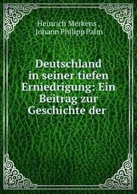 Deutschland in seiner tiefen Erniedrigung: Ein Beitrag zur Geschichte der .