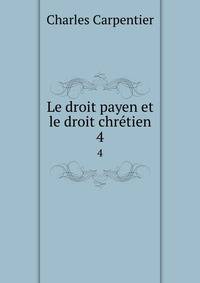 Le droit payen et le droit chrtien. 4