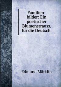 Familien-bilder: Ein poetischer Blumenstrauss, fur die Deutsch .