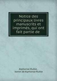 Notice des principaux livres manuscrits et imprimes, qui ont fait partie de .