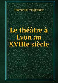 Le theatre a Lyon au XVIIIe siecle