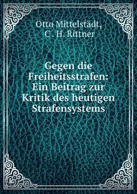 Gegen die Freiheitsstrafen: Ein Beitrag zur Kritik des heutigen Strafensystems