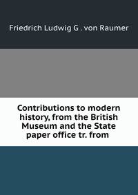 Contributions to modern history, from the British Museum and the State paper office tr. from .