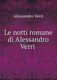Le notti romane di Alessandro Verri .