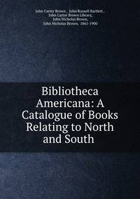 Bibliotheca Americana: A Catalogue of Books Relating to North and South .