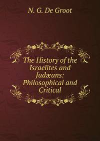 The History of the Israelites and Jud?ans: Philosophical and Critical