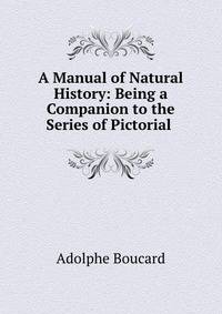A Manual of Natural History: Being a Companion to the Series of Pictorial .