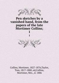 Pen sketches by a vanished hand, from the papers of the late Mortimer Collins;. 1