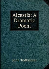 Alcestis: A Dramatic Poem