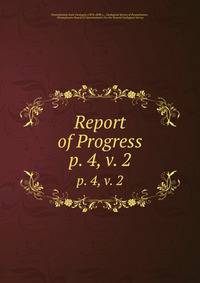 Report of Progress. p. 4, v. 2