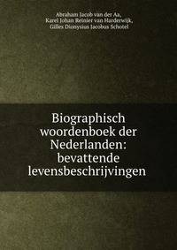 Biographisch woordenboek der Nederlanden: bevattende levensbeschrijvingen .