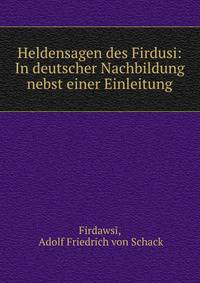 Heldensagen des Firdusi: In deutscher Nachbildung nebst einer Einleitung