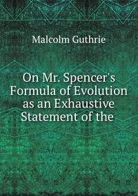 On Mr. Spencer's Formula of Evolution as an Exhaustive Statement of the .