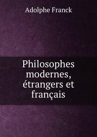 Philosophes modernes, etrangers et francais