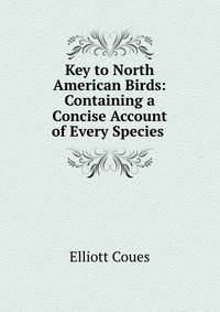 Key to North American Birds: Containing a Concise Account of Every Species .
