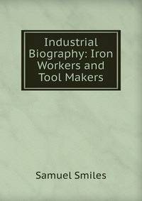 Industrial Biography: Iron Workers and Tool Makers