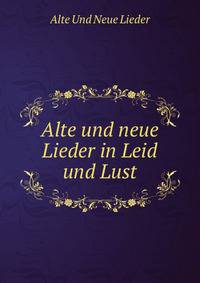 Alte und neue Lieder in Leid und Lust