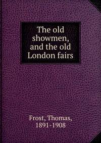 The old showmen, and the old London fairs