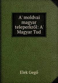 A' moldvai magyar teleperkr?l: A' Magyar Tud