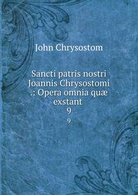 Sancti patris nostri Joannis Chrysostomi .: Opera omnia qu exstant .. 9