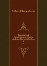 Parerga und Paralipomena: Kleine philosophische Schriften. Band 1