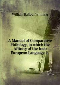 A Manual of Comparative Philology, in which the Affinity of the Indo European Language is .
