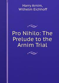 Pro Nihilo: The Prelude to the Arnim Trial