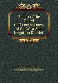 Report of the Board of Commissioners of the West Side Irrigation District .