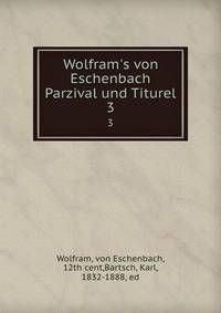Wolfram's von Eschenbach Parzival und Titurel