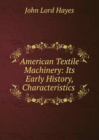 American Textile Machinery: Its Early History, Characteristics .