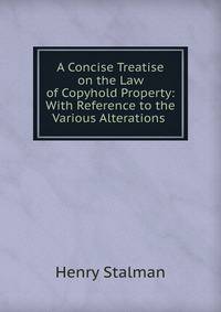 A Concise Treatise on the Law of Copyhold Property: With Reference to the Various Alterations .