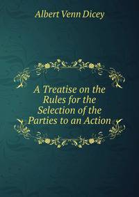 A Treatise on the Rules for the Selection of the Parties to an Action
