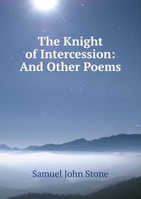 The Knight of Intercession: And Other Poems