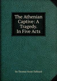 The Athenian Captive: A Tragedy. In Five Acts